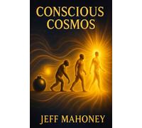 Conscious Cosmos: How God created the Universe, so that the Universe could create God.