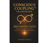 CONSCIOUS COUPLING FRAMEWORK® - BECOMING LOVE: The Foundational Framework for Sacred Union & Relationship Mastery