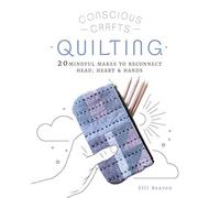 Conscious Crafts: Quilting: 20 mindful makes to reconnect head, heart & hands