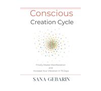 Conscious Creation Cycle: Finally Master Manifestation and Increase Your Vibration in 75 Days