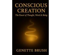 Conscious Creation: The Power of Word, Thought & Being