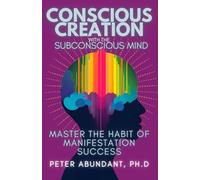 Conscious Creation with the Subconscious Mind: Master the Habit of Manifestation Success (Dr. Abundant Spiritual Books Lecture Series)