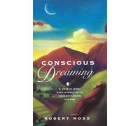 Conscious Dreaming: A Unique Nine-Step Approach to Understanding Dreams by Robert Moss (2014-02-24)