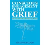 Conscious Engagement With Grief: Surviving Loss and Finding Joy Again