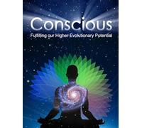 Conscious: Fullfilling our Higher Evolutionary Potential