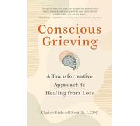 Conscious Grieving: A Transformative Approach to Healing from Loss