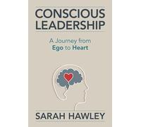 Conscious Leadership: A Journey from Ego to Heart