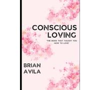 Conscious Loving: The Book That Taught You How To Love