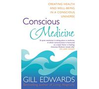 Conscious Medicine: Creating Health and Well-Being in a Conscious Universe
