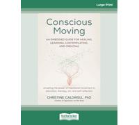 Conscious Moving (Large Print Edition): An Embodied Guide for Healing, Learning, Contemplating, and Creating