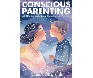 Conscious Parenting: A 30-Day Journey to Deeper Connection with Your Child