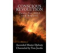 Conscious Revolution: Tools for 2012 and Beyond