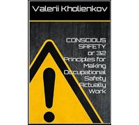 CONSCIOUS SAFETY or 32 Principles for Making Occupational Safety Actually Work