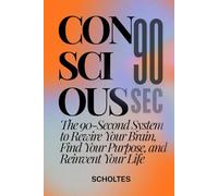 CONSCIOUS: The 90-Second System to Rewire Your Brain, Find Your Purpose, and Reinvent Your Life
