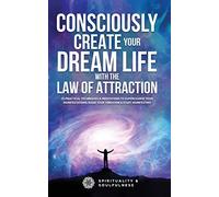 Consciously Create Your Dream Life with the Law Of Attraction: 25 Practical Techniques & Meditations to Supercharge Your Manifestations, Raise Your ... Manifesting: 1 (Law of Attraction Made Fun)