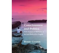 Consciousness and Politics - From Analysis to Meditation in the Late Work of Eric Voegelin