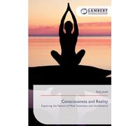 Consciousness and Reality: Exploring the Nature of Mind, Existence, and the Universe