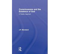 Consciousness and the Existence of God: A Theistic Argument (Routledge Studies in the Philosophy of Religion)