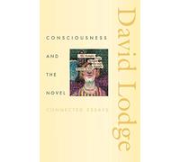 Consciousness and the Novel: Connected Essays: 3 (Richard Ellmann Lectures in Modern Literature)