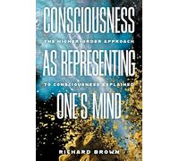 Consciousness as Representing One's Mind: The Higher-Order Approach to Consciousness Explained (Philosophy of Mind)