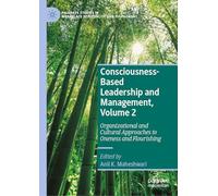 Consciousness-Based Leadership and Management, Volume 2: Organizational and Cultural Approaches to Oneness and Flourishing (Palgrave Studies in Workplace Spirituality and Fulfillment)