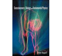 Consciousness, Biology And Fundamental Physics – AuthorHouse