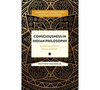 Consciousness in Indian Philosophy : Illuminating Mind, World, and Self