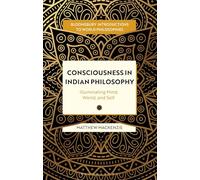 Consciousness in Indian Philosophy: Illuminating Mind, World, and Self (Bloomsbury Introductions to World Philosophies)
