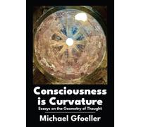 Consciousness Is Curvature : Essays on the Geometry of Thought