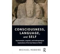 Consciousness, Language, and Self: Psychoanalytic, Linguistic, and Anthropological Explorations of the Dual Nature of Mind