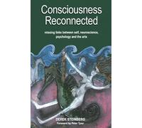 Consciousness Reconnected: Missing Links Between Self, Neuroscience, Psychology and the Arts