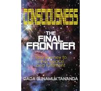 Consciousness: The Final Frontier: Your journey to inner peace and fulfilment