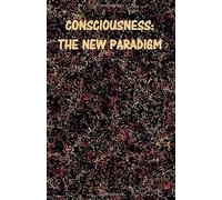 Consciousness: The New Paradigm