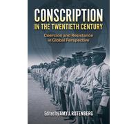 Conscription in the Twentieth Century : Coercion and Resistance in Global Perspective