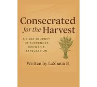 Consecrated for the Harvest: A 7-Day Journey of Surrender, Growth & Expectation (Season of Healing)