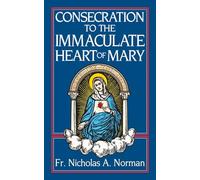 Consecration to the Immaculate Heart of Mary: According to the Spirit of St.Louis De Montfort's True Devotion to Mary