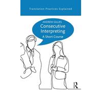 Consecutive Interpreting: A Short Course (Translation Practices Explained)