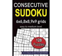 Consecutive Sudoku 6x6,8x8,9x9 grids easy to medium level 128 puzzles: vol. 2: easy to medium multi grid Sudoku (Consecutive Sudoku Series)
