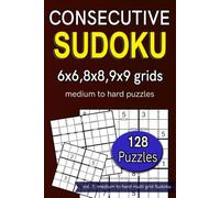 Consecutive Sudoku 6x6,8x8,9x9 grids medium to hard puzzles 128 Puzzles: vol. 1: medium to hard multi grid Sudoku (Consecutive Sudoku Series)