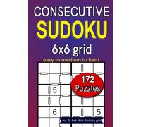 Consecutive Sudoku 6x6 grid easy to medium to hard 172 puzzles: vol. 5: 6x6 Mini-Sudoku grid (Consecutive Sudoku Series)