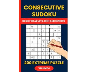 Consecutive Sudoku Puzzle Book Volume 4: 200 Extreme Puzzles for Expert Solvers: The Ultimate Challenge - Master the Hardest Consecutive Sudoku Puzzles with Consecutive Number Clues
