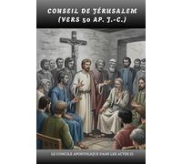 CONSEIL DE JÉRUSALEM (vers 50 ap. J.-C.): Le concile apostolique dans les Actes 15 (SÉRIE SUR L'HISTOIRE DE L'ÉGLISE PRIMITIVE : Quand le christianisme était jeune et dangereux)