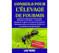 CONSEILS POUR L’ÉLEVAGE DE FOURMIS: Bâtisseurs d’Empire - Comment démarrer et gérer une ferme de fourmis florissante avec un minimum d’effort et un maximum de fascination