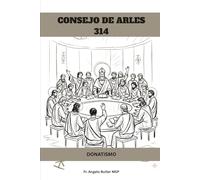 CONSEJO DE ARLES (314): DONATISMO (SERIE DE HISTORIA DE LA IGLESIA PRIMITIVA: Cuando el cristianismo era joven y peligroso)