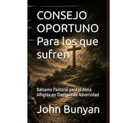 CONSEJO OPORTUNO Para los que sufren: Bálsamo Pastoral para el Alma Afligida en Tiempos de Adversidad (Biblioteca Puritana)