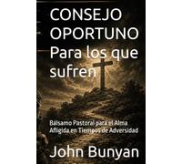 CONSEJO OPORTUNO Para los que sufren: Bálsamo Pastoral para el Alma Afligida en Tiempos de Adversidad (Biblioteca Puritana)