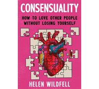 Consensuality : How to Love Other People Without Losing Youself