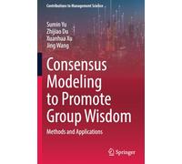 Consensus Modeling to Promote Group Wisdom: Methods and Applications (Contributions to Management Science)