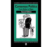 Consensus Politics Attlee to Major 2e: From Atlee to Major (Making Contemporary Britain)