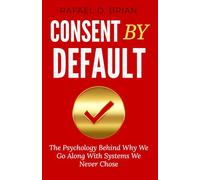 Consent By Default: The Psychology Behind Why We Go Along With Systems We Never Chose